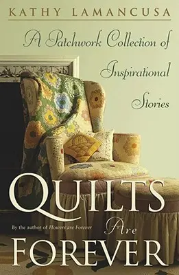 Quilts Are Forever: O colecție patchwork de povești inspiraționale - Quilts Are Forever: A Patchwork Collection of Inspirational Stories