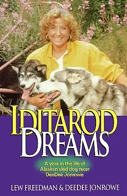 Iditarod Dreams: Un an din viața alergătoarei de câini de sanie din Alaska Deedee Jonrowe - Iditarod Dreams: A Year in the Life of Alaskan Sled Dog Racer Deedee Jonrowe