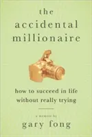 The Accidental Millionaire: Cum să reușești în viață fără să încerci cu adevărat - The Accidental Millionaire: How to Succeed in Life Without Really Trying