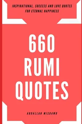 660 Citate Rumi: Citate inspiraționale, de succes și de dragoste pentru fericirea veșnică - 660 Rumi Quotes: Inspirational, Success and Love Quotes for Eternal Happiness