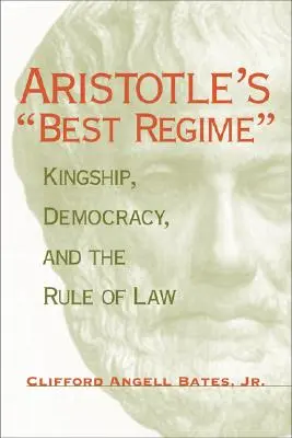 Cel mai bun regim al lui Aristotel: Regalitatea, democrația și statul de drept - Aristotle's Best Regime: Kingship, Democracy, and the Rule of Law