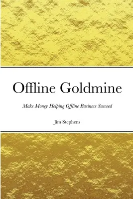 Offline Goldmine: Faceți bani ajutând afacerile offline să reușească - Offline Goldmine: Make Money Helping Offline Business Succeed
