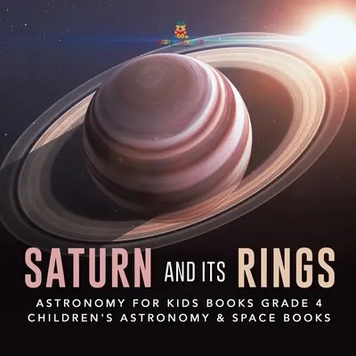 Saturn and Its Rings - Astronomy for Kids Books Grade 4 - Cărți pentru copii despre astronomie și spațiu - Saturn and Its Rings - Astronomy for Kids Books Grade 4 - Children's Astronomy & Space Books