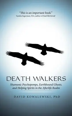 Umblătorii morții: Psihopompi șamanici, fantome legate de pământ și spirite ajutătoare pe tărâmul vieții de apoi - Death Walkers: Shamanic Psychopomps, Earthbound Ghosts, and Helping Spirits in the Afterlife Realm