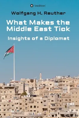 Ce face ca Orientul Mijlociu să ticăie: Insights of a Diplomat - What Makes the Middle East Tick: Insights of a Diplomat