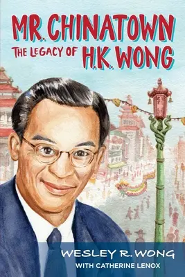 Domnul Chinatown: Moștenirea lui H.K. Wong - Mr. Chinatown: The Legacy of H.K. Wong