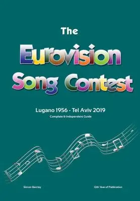 The Complete & Independent Guide to the Eurovision Song Contest: Lugano 1956 - Tel Aviv 2019