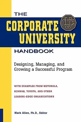 Manualul universității corporative: Proiectarea, gestionarea și dezvoltarea unui program de succes - The Corporate University Handbook: Designing, Managing, and Growing a Successful Program