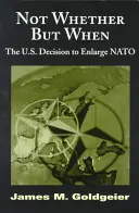 Nu dacă, ci când: Decizia Statelor Unite de a extinde NATO - Not Whether But When: The U.S. Decision to Enlarge NATO