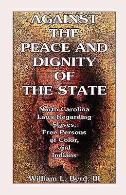 Împotriva păcii și demnității statului: Legile din Carolina de Nord privind sclavii, persoanele libere de culoare și indienii - Against the Peace and Dignity of the State: North Carolina Laws Regarding Slaves, Free Persons of Color, and Indians