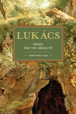 Lukcs: Praxis și Absolutul - Lukcs: Praxis and the Absolute