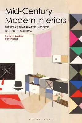 Interioare moderne de la mijlocul secolului: Ideile care au modelat designul interior în America - Mid-Century Modern Interiors: The Ideas that Shaped Interior Design in America