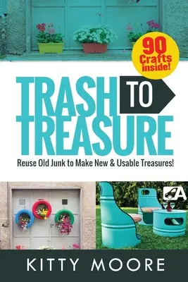 De la gunoi la comoară (ediția a 3-a): 90 de meșteșuguri care vor refolosi gunoiul vechi pentru a face comori noi și utilizabile! - Trash To Treasure (3rd Edition): 90 Crafts That Will Reuse Old Junk To Make New & Usable Treasures!