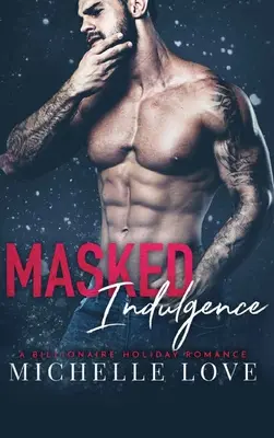 Masked Indulgence: Un roman de vacanță al unui miliardar - Masked Indulgence: A Billionaire Holiday Romance