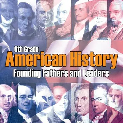 Istoria americană de clasa a 6-a: Părinți fondatori și lideri - 6th Grade American History: Founding Fathers and Leaders