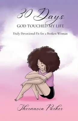 30 Days God Touched My Life (30 de zile în care Dumnezeu mi-a atins viața): Devoțional zilnic potrivit pentru o femeie distrusă - 30 Days God Touched My Life: Daily Devotional Fit for a Broken Woman