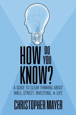 How Do You Know? Un ghid pentru o gândire clară despre Wall Street, investiții și viață - How Do You Know? A Guide to Clear Thinking About Wall Street, Investing, and Life