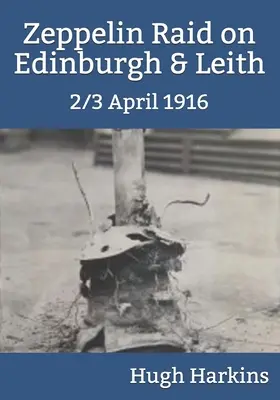 Raidul Zeppelin asupra Edinburgh & Leith, 2/3 aprilie 1916 - Zeppelin Raid on Edinburgh & Leith, 2/3 April 1916