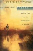 Stranded in the Present: Timpul modern și melancolia istoriei - Stranded in the Present: Modern Time and the Melancholy of History