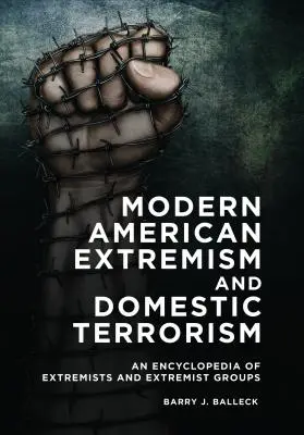Extremismul american modern și terorismul intern: O enciclopedie a extremiștilor și a grupurilor extremiste - Modern American Extremism and Domestic Terrorism: An Encyclopedia of Extremists and Extremist Groups