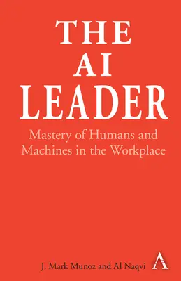 The AI Leader (Liderul inteligenței artificiale): Mastery of Humans and Machines in the Workplace (Stăpânirea oamenilor și a mașinilor la locul de muncă) - The AI Leader: Mastery of Humans and Machines in the Workplace