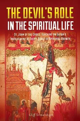 Rolul diavolului în viața spirituală: Învățătura Sfântului Ioan al Crucii despre implicarea Satanei în fiecare etapă a creșterii spirituale - The Devil's Role in the Spiritual Life: St. John of the Cross' Teaching on Satan's Involvement in Every Stage of Spiritual Growth