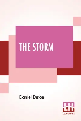 The Storm: Or, A Collection Of The Most Remarkable Casualties And Disasters Which Happen'D In The Late Dreadful Tempest, Both By