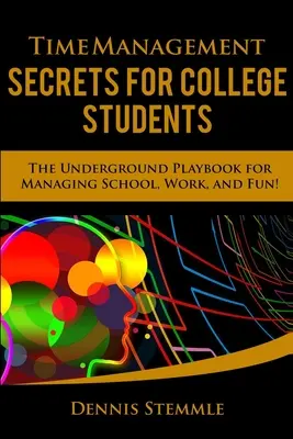 Time Management Secrets for College Students: Manualul subteran pentru gestionarea școlii, muncii și distracției - Time Management Secrets for College Students: The Underground Playbook for Managing School, Work, and Fun
