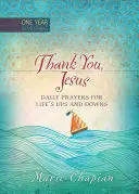 Thank You Jesus: 365 Daily Prayers for Life's Ups and Downs (365 de rugăciuni zilnice pentru suișurile și coborâșurile vieții) - Thank You Jesus: 365 Daily Prayers for Life's Ups and Downs