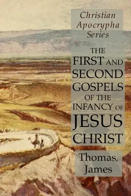 Prima și a doua Evanghelie a copilăriei lui Iisus Hristos: Christian Apocrypha Series - The First and Second Gospels of the Infancy of Jesus Christ: Christian Apocrypha Series