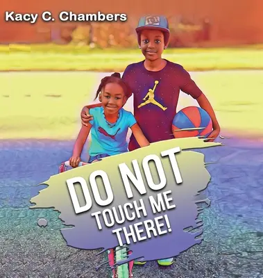 NU mă atinge acolo: O carte importantă pentru copii pentru a rămâne în siguranță și a învăța despre corpurile lor. - Do NOT Touch Me There: An Important Children's Book For Staying Safe and Learning About Their Bodies.