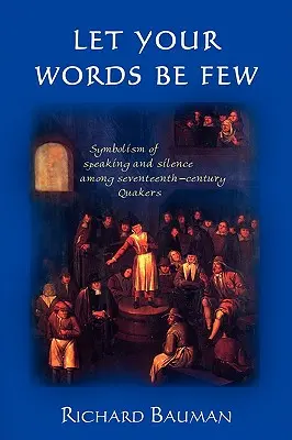 Lăsați cuvintele voastre să fie puține: Simbolismul vorbirii și al tăcerii printre quakerii secolului al XVII-lea - Let Your Words Be Few: Symbolism of Speaking and Silence Among Seventeenth-Century Quakers