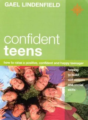 Adolescenți încrezători: Cum să crești un adolescent pozitiv, încrezător și fericit - Confident Teens: How to Raise a Positive, Confident and Happy Teenager