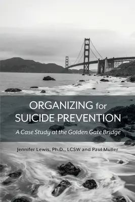 Organizarea pentru prevenirea sinuciderilor: Un studiu de caz la Podul Golden Gate - Organizing for Suicide Prevention: A Case Study at the Golden Gate Bridge