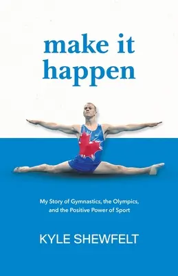 Make It Happen: Povestea mea despre gimnastică, Jocurile Olimpice și puterea pozitivă a sportului (My Story of Gymnastics, the Olympics, and the Positive Power of Sport) - Make It Happen: My Story of Gymnastics, the Olympics, and the Positive Power of Sport