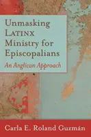 Unmasking Latinx Ministry for Episcopalians: O abordare anglicană - Unmasking Latinx Ministry for Episcopalians: An Anglican Approach