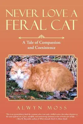 Never Love a Feral Cat: O poveste despre compasiune și coexistență - Never Love a Feral Cat: A Tale of Compassion and Coexistence