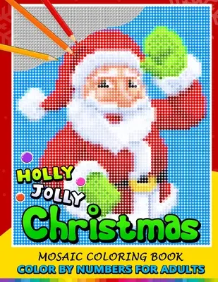 Holly Jolly Christmas Color by Numbers pentru adulți: Moș Crăciun, om de zăpadă și și prieten mozaic de colorat carte de relaxare a stresului Design Puzzle Quest - Holly Jolly Christmas Color by Numbers for Adults: Santa, Snowman and and Friend Mosaic Coloring Book Stress Relieving Design Puzzle Quest