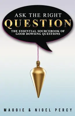 Pune întrebarea corectă: Ghidul esențial al întrebărilor bune de radiestezie - Ask The Right Question: The Essential Sourcebook Of Good Dowsing Questions