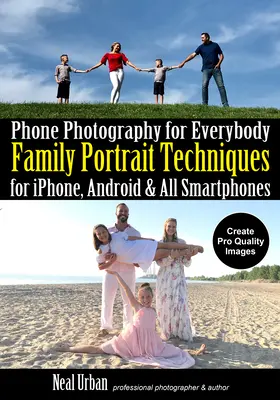 Fotografie cu telefonul pentru toată lumea: Tehnici de portret de familie pentru Iphone, Android și toate telefoanele inteligente - Phone Photography for Everybody: Family Portrait Techniques for Iphone, Android & All Smartphones