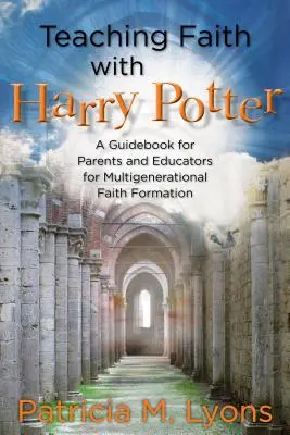 Predarea credinței cu Harry Potter: Un ghid pentru părinți și educatori pentru formarea credinței multigeneraționale - Teaching Faith with Harry Potter: A Guidebook for Parents and Educators for Multigenerational Faith Formation