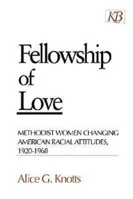 Fellowship of Love: Femeile metodiste care schimbă atitudinile rasiale americane, 1920-1968 - Fellowship of Love: Methodist Women Changing American Racial Attitudes, 1920-1968