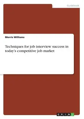 Tehnici pentru succesul la interviul de angajare pe piața competitivă a muncii de astăzi - Techniques for job interview success in today's competitive job market