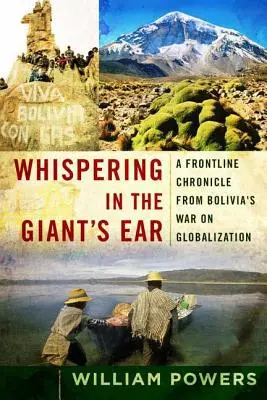 Șoptind în urechea uriașului: O cronică de primă linie din războiul Boliviei împotriva globalizării - Whispering in the Giant's Ear: A Frontline Chronicle from Bolivia's War on Globalization