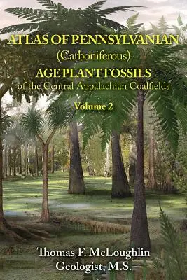 Atlas of Pennsylvanian (Carboniferous) Age Plant Fossils of the Central Appalachian Coalfields: Volumul 2 - Atlas of Pennsylvanian (Carboniferous) Age Plant Fossils of the Central Appalachian Coalfields: Volume 2