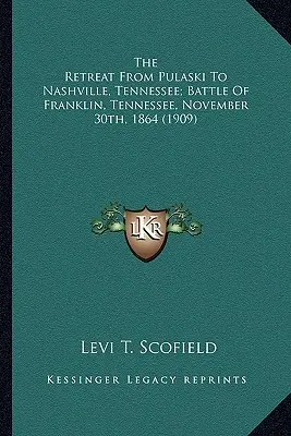 The Retreat from Pulaski to Nashville, Tennessee; Battle of Retreat from Pulaski to Nashville, Tennessee; Battle of Franklin, Tennessee, November - The Retreat from Pulaski to Nashville, Tennessee; Battle of the Retreat from Pulaski to Nashville, Tennessee; Battle of Franklin, Tennessee, November