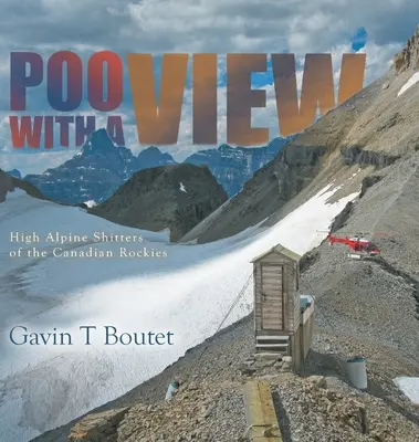 Poo With a View: Căsuțe alpine înalte din Munții Stâncoși canadieni - Poo With a View: High Alpine Shitters of the Canadian Rockies