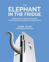 Elefantul din frigider: Pași ghidați către succesul Data Vault prin construirea de modele centrate pe afaceri - The Elephant in the Fridge: Guided Steps to Data Vault Success through Building Business-Centered Models