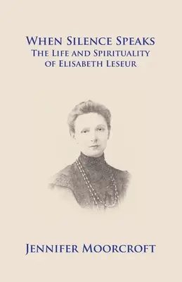 Când tăcerea vorbește. Viața și spiritualitatea lui Elisabeth Leseur - When Silence Speaks. The Life and Spirituality of Elisabeth Leseur