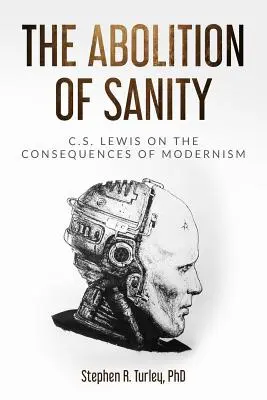 The Abolition of Sanity: C.S. Lewis despre consecințele modernismului (C.S. Lewis on the Consequences of Modernism) - The Abolition of Sanity: C.S. Lewis on the Consequences of Modernism